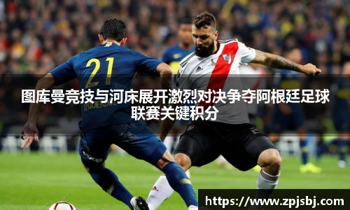 V66体育图库曼竞技与河床展开激烈对决争夺阿根廷足球联赛关键积分